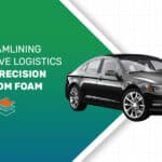 A black sedan car featured alongside green and teal branding with a text overlay that reads "Streamlining Automotive Logistics with Precision Custom Foam" by American Foam Products.